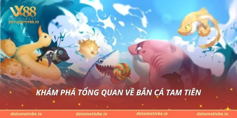 Khám phá tổng quan về Bắn cá Tam Tiên